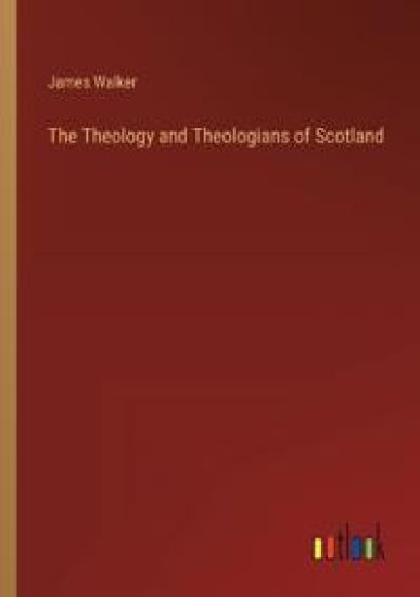 The Theology and Theologians of Scotland