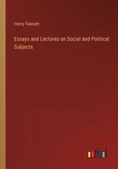 Essays and Lectures on Social and Political Subjects