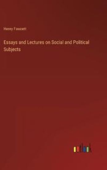 Essays and Lectures on Social and Political Subjects