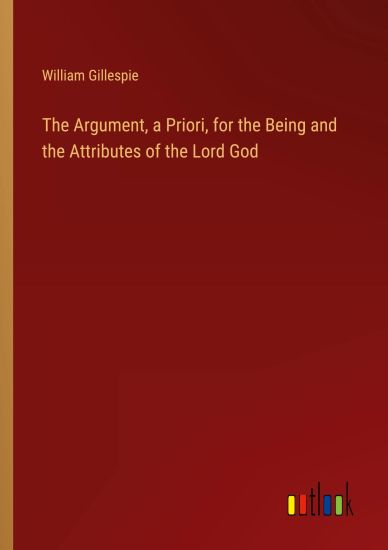 The Argument, a Priori, for the Being and the Attributes of the Lord God