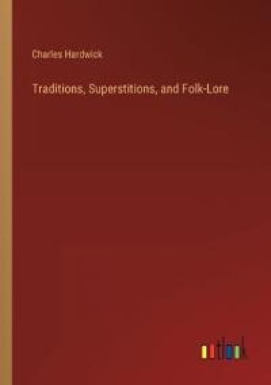 Traditions, Superstitions, and Folk-Lore