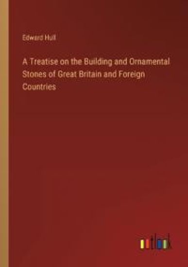 A Treatise on the Building and Ornamental Stones of Great Britain and Foreign Countries