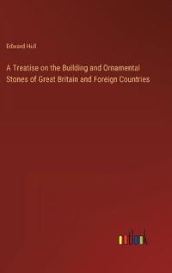 A Treatise on the Building and Ornamental Stones of Great Britain and Foreign Countries