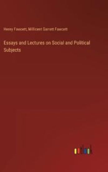 Essays and Lectures on Social and Political Subjects