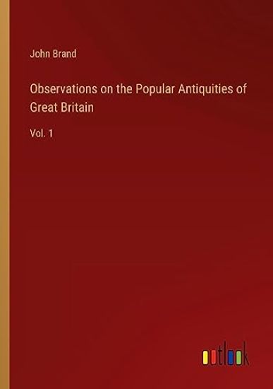 Observations on the Popular Antiquities of Great Britain