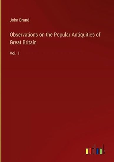 Observations on the Popular Antiquities of Great Britain