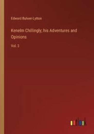 Kenelm Chillingly; his Adventures and Opinions