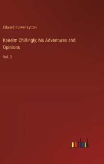 Kenelm Chillingly; his Adventures and Opinions