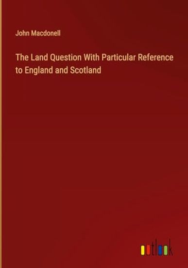The Land Question With Particular Reference to England and Scotland
