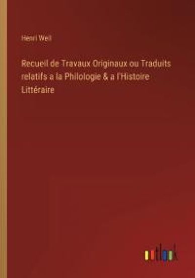 Recueil de Travaux Originaux ou Traduits relatifs a la Philologie & a l'Histoire Littéraire