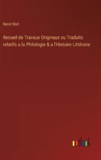 Recueil de Travaux Originaux ou Traduits relatifs a la Philologie & a l'Histoire Littéraire