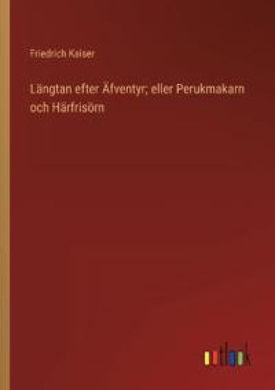 Längtan efter Äfventyr; eller Perukmakarn och Härfrisörn