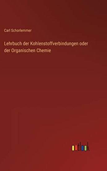 Lehrbuch der Kohlenstoffverbindungen oder der Organischen Chemie