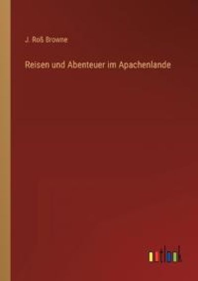 Reisen und Abenteuer im Apachenlande