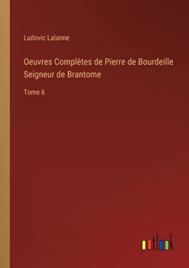 Oeuvres Complètes de Pierre de Bourdeille Seigneur de Brantome