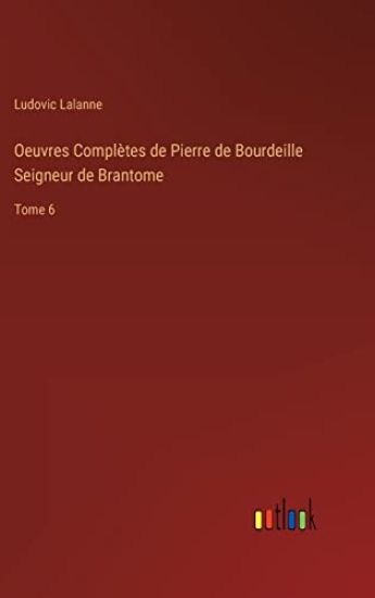 Oeuvres Complètes de Pierre de Bourdeille Seigneur de Brantome