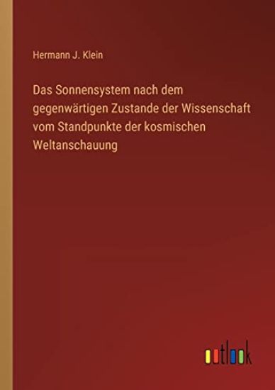Das Sonnensystem nach dem gegenwärtigen Zustande der Wissenschaft vom Standpunkte der kosmischen Weltanschauung