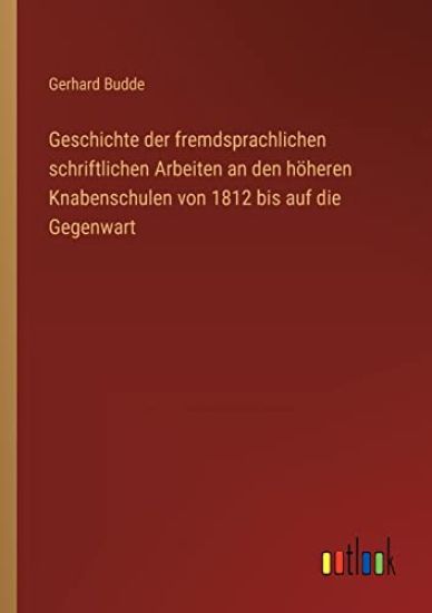 Geschichte der fremdsprachlichen schriftlichen Arbeiten an den höheren Knabenschulen von 1812 bis auf die Gegenwart
