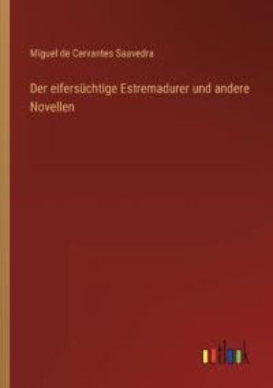 Der eifersüchtige Estremadurer und andere Novellen – Miguel De Cervantes Saavedra, kirjan kansikuva