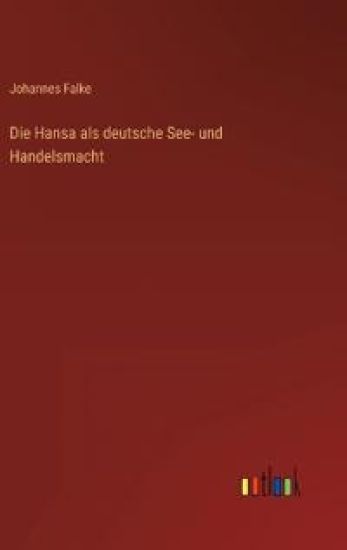 Die Hansa als deutsche See- und Handelsmacht
