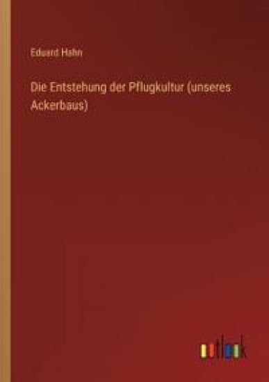 Die Entstehung der Pflugkultur (unseres Ackerbaus)