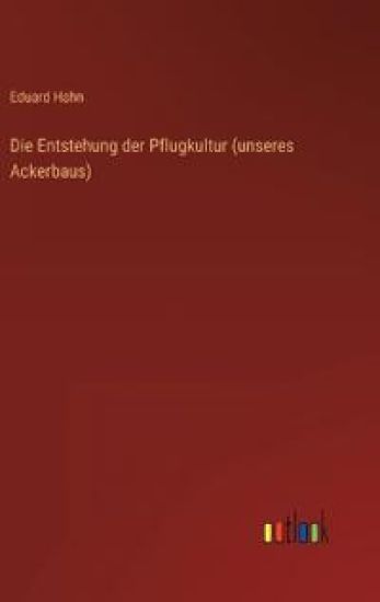 Die Entstehung der Pflugkultur (unseres Ackerbaus)