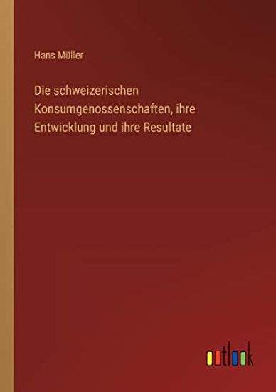 Die schweizerischen Konsumgenossenschaften, ihre Entwicklung und ihre Resultate