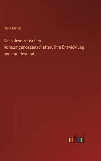 Die schweizerischen Konsumgenossenschaften, ihre Entwicklung und ihre Resultate
