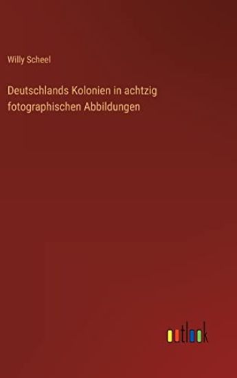 Deutschlands Kolonien in achtzig fotographischen Abbildungen