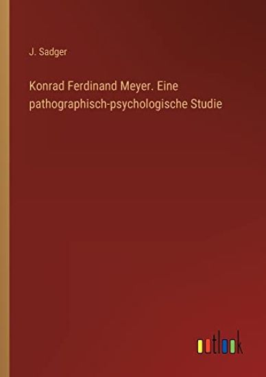 Konrad Ferdinand Meyer. Eine pathographisch-psychologische Studie