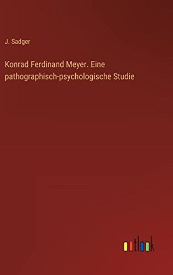 Konrad Ferdinand Meyer. Eine pathographisch-psychologische Studie