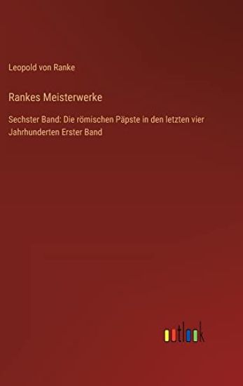 Rankes Meisterwerke: Sechster Band: Die römischen Päpste in den letzten vier Jahrhunderten Erster Band