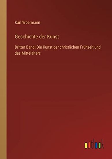 Geschichte der Kunst: Dritter Band: Die Kunst der christlichen Frühzeit und des Mittelalters