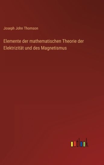 Elemente der mathematischen Theorie der Elektrizität und des Magnetismus