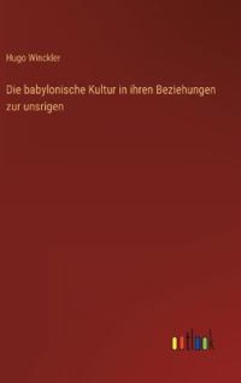 Die babylonische Kultur in ihren Beziehungen zur unsrigen