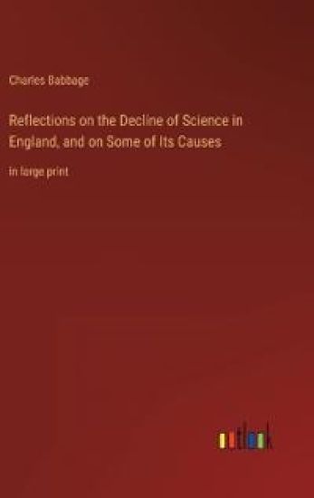 Reflections on the Decline of Science in England, and on Some of Its Causes