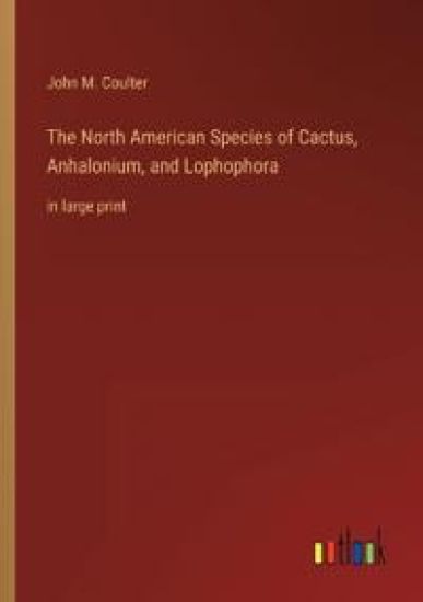 The North American Species of Cactus, Anhalonium, and Lophophora