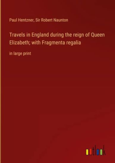 Travels in England during the reign of Queen Elizabeth; with Fragmenta regalia