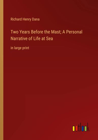 Two Years Before the Mast; A Personal Narrative of Life at Sea