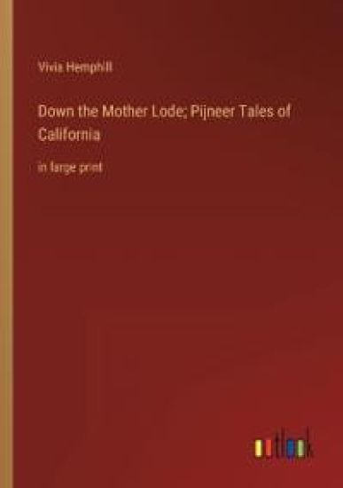 Down the Mother Lode; Pijneer Tales of California