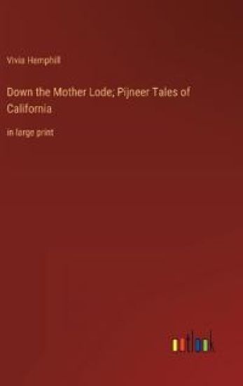 Down the Mother Lode; Pijneer Tales of California