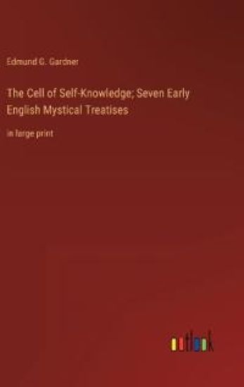 The Cell of Self-Knowledge; Seven Early English Mystical Treatises