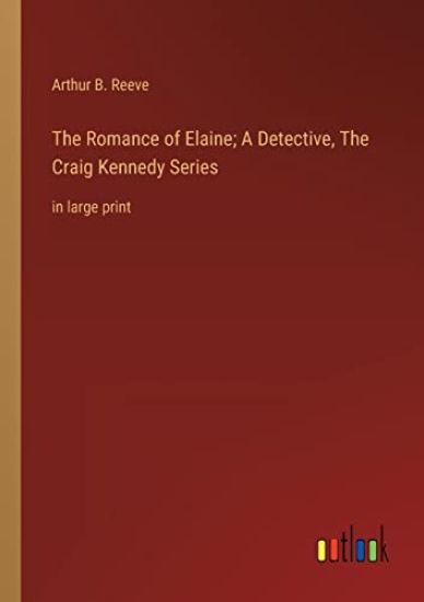 The Romance of Elaine; A Detective, The Craig Kennedy Series