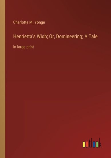 Henrietta's Wish; Or, Domineering; A Tale