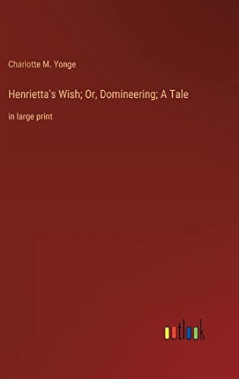 Henrietta's Wish; Or, Domineering; A Tale
