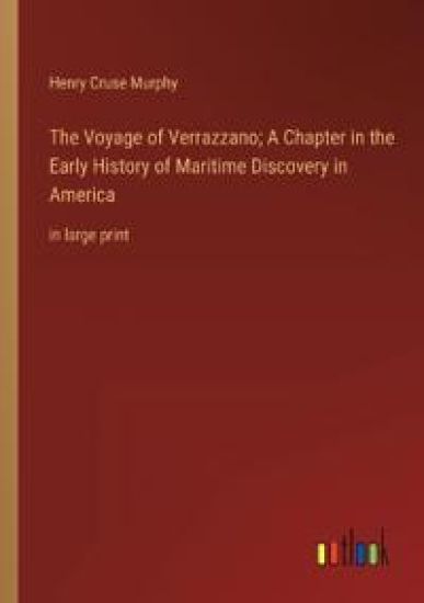 The Voyage of Verrazzano; A Chapter in the Early History of Maritime Discovery in America