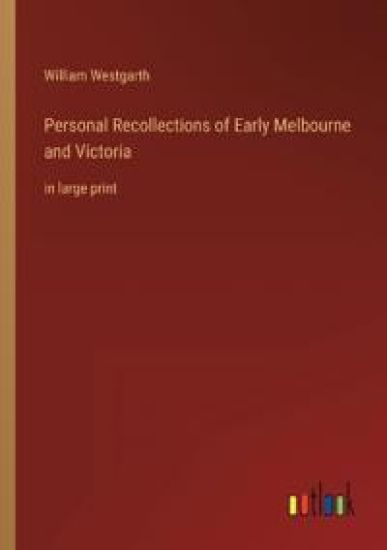 Personal Recollections of Early Melbourne and Victoria