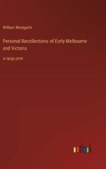 Personal Recollections of Early Melbourne and Victoria