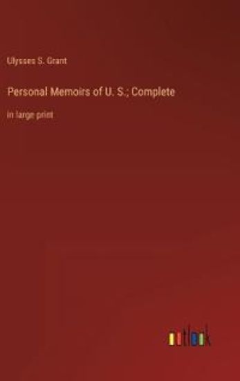 Personal Memoirs of U. S.; Complete