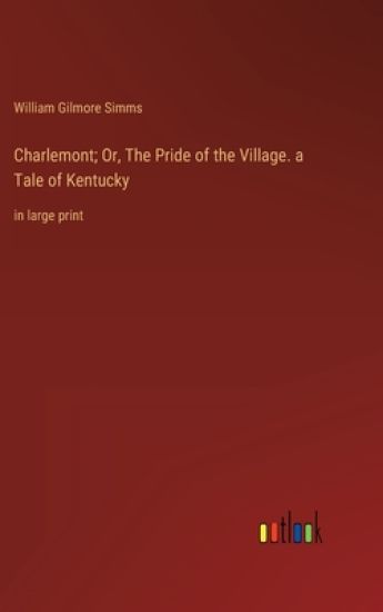 Charlemont; Or, The Pride of the Village. a Tale of Kentucky